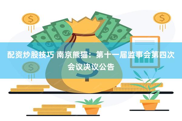 配资炒股技巧 南京熊猫：第十一届监事会第四次会议决议公告