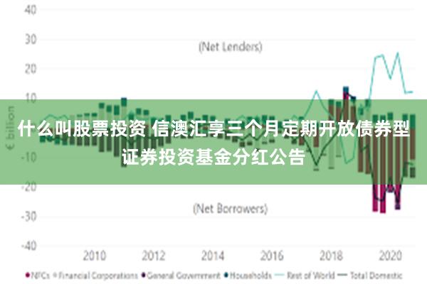 什么叫股票投资 信澳汇享三个月定期开放债券型证券投资基金分红公告